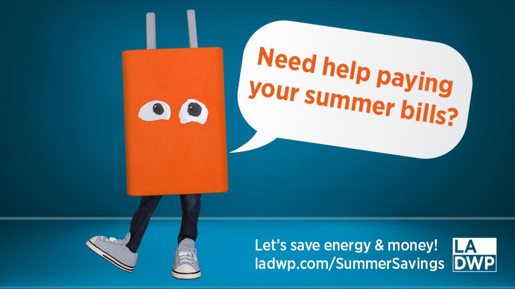 Image of Plug, LADWP Energy Conservation Mascot, speech bubble reads "Need help Paying your summer bills?"