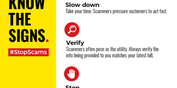 Black text on a yellow background says: “Know the Signs. #StopScams.”  Text beside a red speedometer icon says: Slow Down. Take your time. Scammers pressure customers to act fast. Text beside a rest magnifying glass icon says: Scammers often pose as the utility. Always verify the info being provided to you matches your latest bill. Text beside a red icon of a hand says: Stop. Utilities never demand immediate payment and do not accept bitcoin, prepaid cards, or third-party payment apps. In the bottom left co