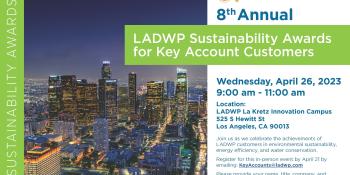 A flyer for the 8th Annual Sustainability Awards for Key Account Customers says, “8th Annual LADWP Sustainability Awards for Key Account Customers. Wednesday, April 26, 2023. 9:00 a.m. – 11:00 a.m. ladwp.com/sap”