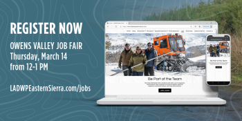 Register Now, Owens Valley Job Fair, Thursday, March 14 from 12-1pm, LADWPEasternSierra.com/jobs graphic, image of Laptop and Phone with image of three LADWP Employees in the snow. 